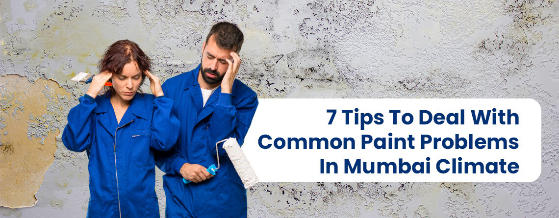 7 Tips To Deal With Common Paint Problems In Mumbai Climate