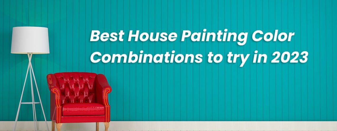 Best House Painting Color Combinations to try in 2023