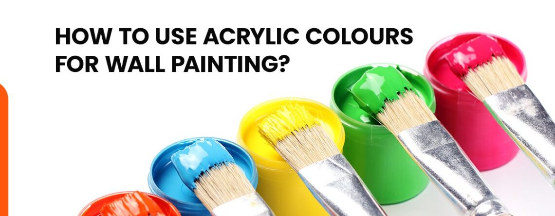 How To Use Acrylic Colours for Wall Painting?